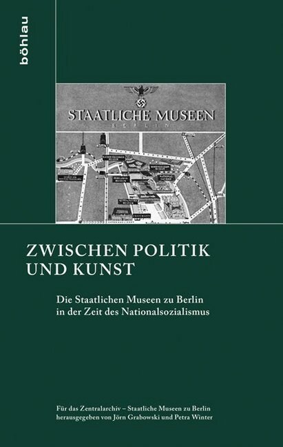 Zwischen Politik Und Kunst: Die Staatlichen Museen Zu Berlin in Der Zeit Des Nationalsozialismus. Fur Das Zentralarchiv - Staatliche Museen Zu Ber (Hardcover)