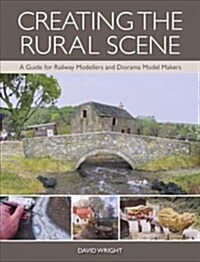 Creating the Rural Scene : A Guide for Railway Modellers and Diorama Model Makers (Paperback)