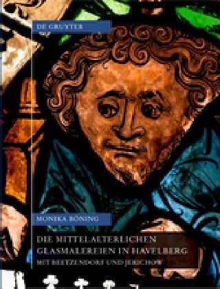 Die Mittelalterlichen Glasmalereien in Havelberg Mit Beetzendorf Und Jerichow (Hardcover)