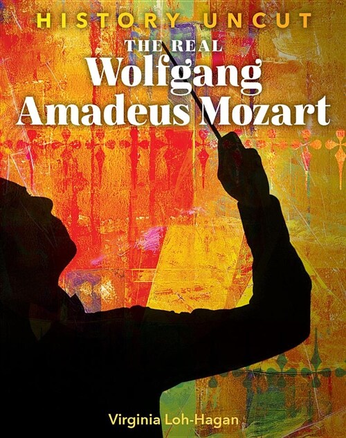 The Real Wolfgang Amadeus Mozart (Library Binding)