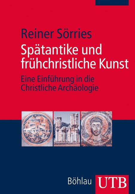 Spatantike Und Fruhchristliche Kunst: Eine Einfuhrung in Die Christliche Archaologie (Paperback)
