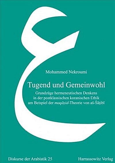 Tugend Und Gemeinwohl: Grundzuge Hermeneutischen Denkens in Der Postklassischen Koranischen Ethik Am Beispiel Der Maqasid-Theorie Von As-Sati (Paperback)