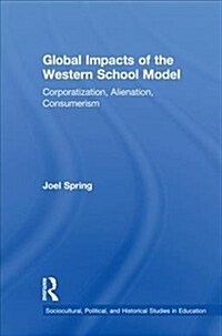 Global Impacts of the Western School Model : Corporatization, Alienation, Consumerism (Hardcover)