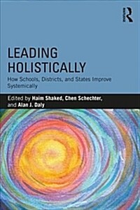 Leading Holistically : How Schools, Districts, and States Improve Systemically (Paperback)
