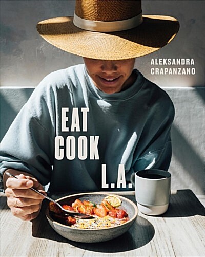 Eat. Cook. L.A.: Recipes from the City of Angels [A Cookbook] (Hardcover)