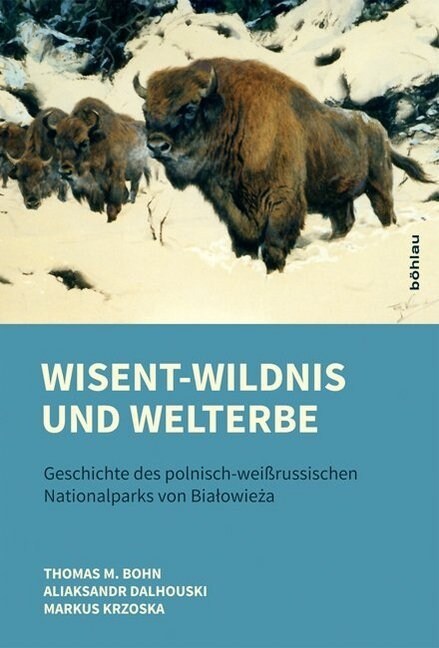 Wisent-Wildnis Und Welterbe: Geschichte Des Polnisch-Weissrussischen Nationalparks Von Bialowieza (Hardcover)