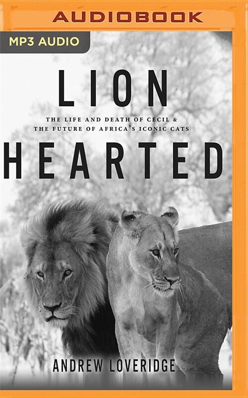Lion Hearted: The Life and Death of Cecil & the Future of Africas Iconic Cats (MP3 CD)