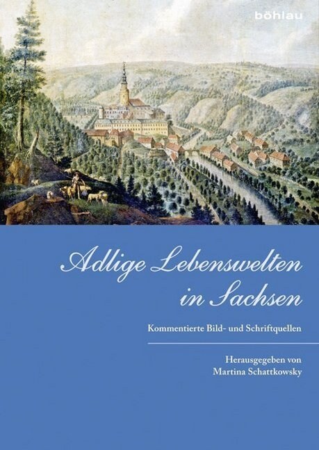 Adlige Lebenswelten in Sachsen: Kommentierte Bild- Und Schriftquellen (Hardcover)