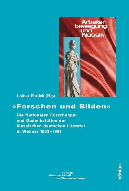 Forschen Und Bilden: Die Nationalen Forschungs- Und Gedenkstatten Der Klassischen Deutschen Literatur in Weimar 1953-1991 (Hardcover)