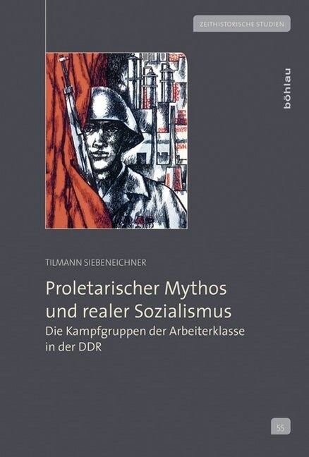 Proletarischer Mythos Und Realer Sozialismus: Die Kampfgruppen Der Arbeiterklasse in Der Ddr (Hardcover)