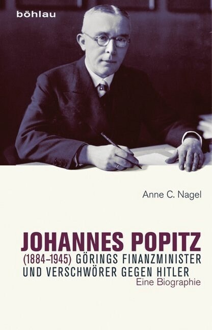 Johannes Popitz (1884-1945): Gorings Finanzminister Und Verschworer Gegen Hitler. Eine Biographie (Hardcover)