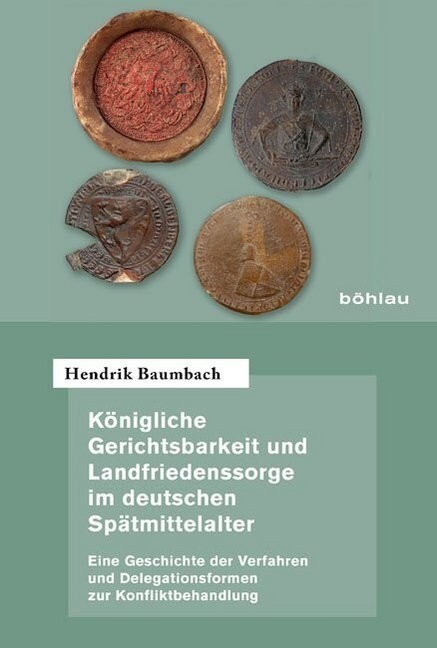 Konigliche Gerichtsbarkeit Und Landfriedenssorge Im Deutschen Spatmittelalter: Eine Geschichte Der Verfahren Und Delegationsformen Zur Konfliktbehandl (Hardcover)