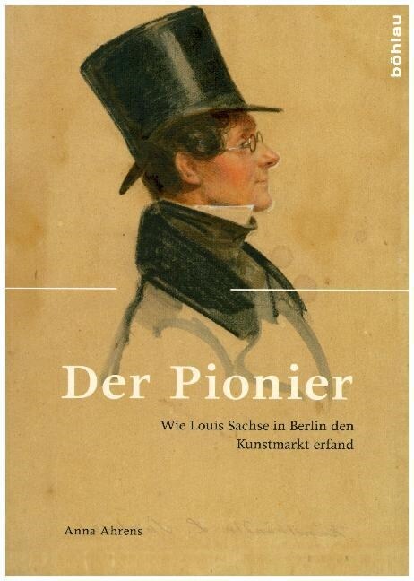 Der Pionier: Wie Louis Sachse in Berlin Den Kunstmarkt Erfand (Paperback)