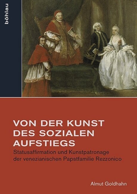 Von Der Kunst Des Sozialen Aufstiegs: Statusaffirmation Und Kunstpatronage Der Venezianischen Papstfamilie Rezzonico (Hardcover)