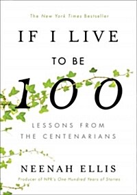 If I Live to Be 100: Lessons from the Centenarians (Hardcover)