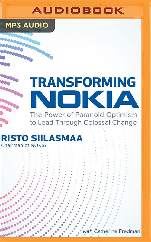 Transforming Nokia: The Power of Paranoid Optimism to Lead Through Colossal Change (MP3 CD)