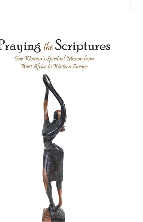 Praying the Scriptures: One Womans Spiritual Mission from West Africa to Western Europe (Paperback)