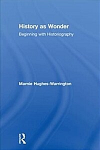 History as Wonder : Beginning with Historiography (Hardcover)