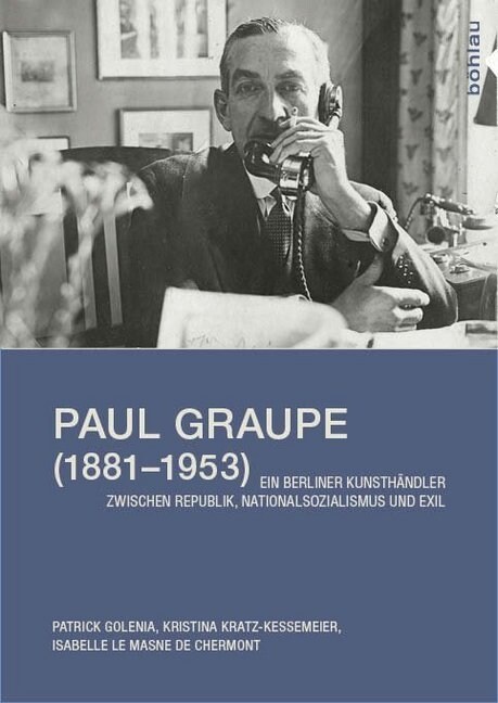 Paul Graupe (1881-1953): Ein Berliner Kunsthandler Zwischen Republik, Nationalsozialismus Und Exil. Mit Einem Vorwort Von Benedicte Savoy (Paperback)