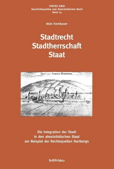 Stadtrecht - Stadtherrschaft - Staat: Die Integration Der Stadt in Den Absolutistischen Staat Am Beispiel Der Rechtsquellen Hartbergs (Paperback)