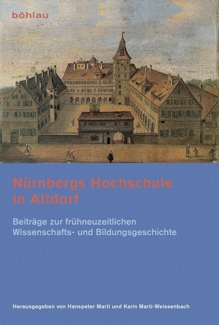 Nurnbergs Hochschule in Altdorf: Beitrage Zur Fruhneuzeitlichen Wissenschafts- Und Bildungsgeschichte (Paperback)