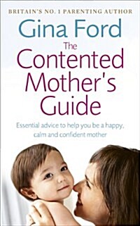 The Contented Mother’s Guide : Essential advice to help you be a happy, calm and confident mother (Paperback)