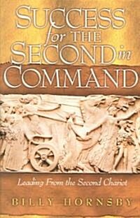 Success for the Second in Command: Leading from the Second Chariot (Paperback)