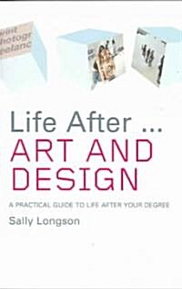 Life After...Art and Design : A practical guide to life after your degree (Paperback)