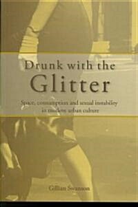 Drunk with the Glitter : Space, Consumption and Sexual Instability in Modern Urban Culture (Paperback)