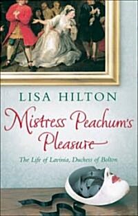 Mistress Peachums Pleasure: The Life of Lavinia, Duchess of Bolton (Paperback)