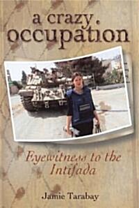 A Crazy Occupation: Eyewitness to the Intifada (Paperback)