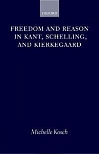 Freedom And Reason in Kant, Schelling, And Kierkegaard (Hardcover)