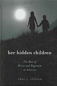 Her Hidden Children: The Rise of Wicca and Paganism in America (Hardcover)
