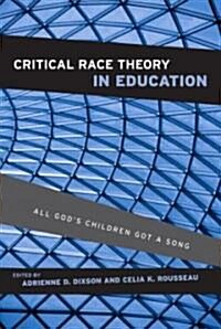 Critical Race Theory in Education : All Gods Children Got a Song (Paperback)