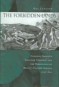 The Forbidden Lands: Colonial Identity, Frontier Violence, and the Persistence of Brazilas Eastern Indians, 1750-1830 (Hardcover)