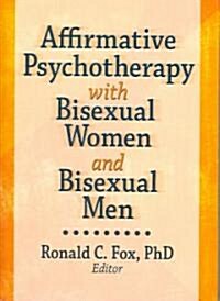 Affirmative Psychotherapy With Bisexual Women And Bisexual Men (Hardcover, 1st)