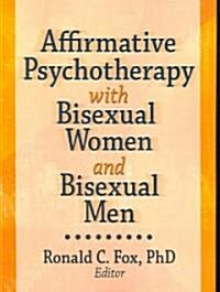 Affirmative Psychotherapy With Bisexual Women And Bisexual Men (Paperback, 1st)