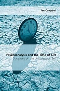 Psychoanalysis and the Time of Life : Durations of the Unconscious Self (Paperback)