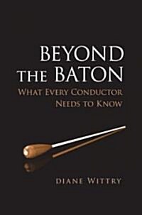 Beyond the Baton: What Every Conductor Needs to Know (Hardcover)