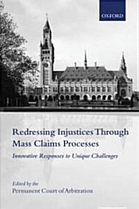Redressing Injustices Through Mass Claims Processes : Innovative Responses to Unique Challenges (Hardcover)