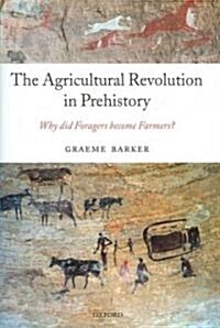 The Agricultural Revolution in Prehistory : Why Did Foragers Become Farmers? (Hardcover)