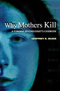 Why Mothers Kill: A Forensic Psychologists Casebook (Hardcover)