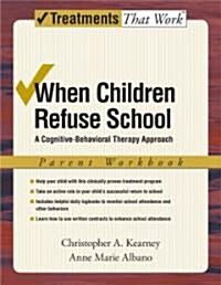 When Children Refuse School : A Cognitive-Behavioral Therapy Approach, Parent Workbook (Paperback, 2 Revised edition)