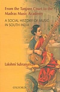 From the Tanjore Court to the Madras Music Academy: A Social History of Music in South India (Hardcover, 2)