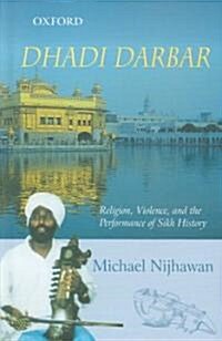 Dhadi Darbar : Religion, Violence, and the Performance of Sikh History (Hardcover)