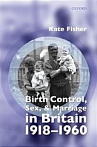 Birth Control, Sex, and Marriage in Britain 1918-1960 (Hardcover)