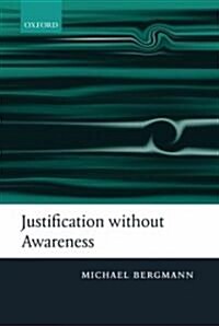 Justification without Awareness : A Defense of Epistemic Externalism (Hardcover)