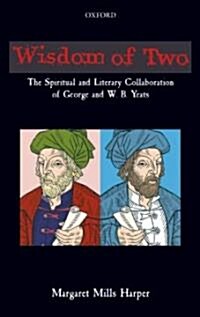 Wisdom of Two : The Spiritual and Literary Collaboration of George and W. B. Yeats (Hardcover)