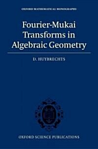 Fourier-Mukai Transforms in Algebraic Geometry (Hardcover)