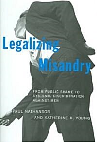 Legalizing Misandry: From Public Shame to Systemic Discrimination Against Men (Hardcover)